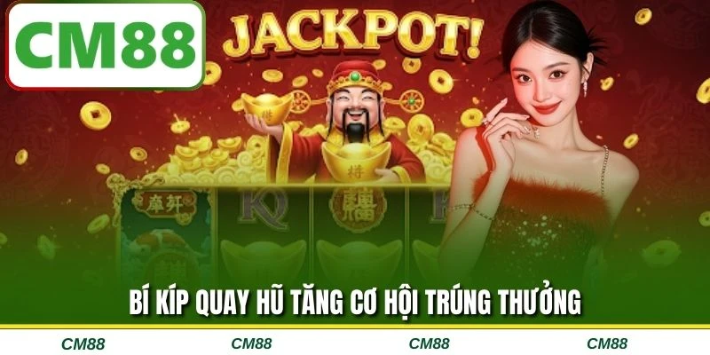 Bí kíp quay hũ tăng cơ hội trúng thưởng