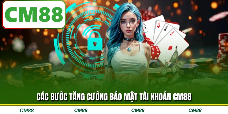 Các bước tăng cường bảo mật tài khoản CM88