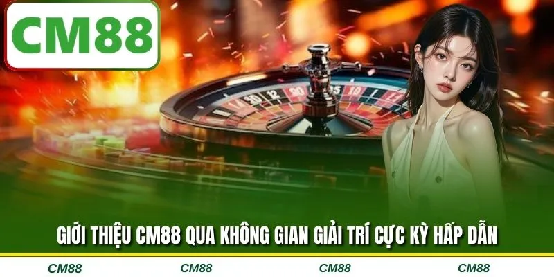 Giới thiệu CM88 qua không gian giải trí cực kỳ hấp dẫn