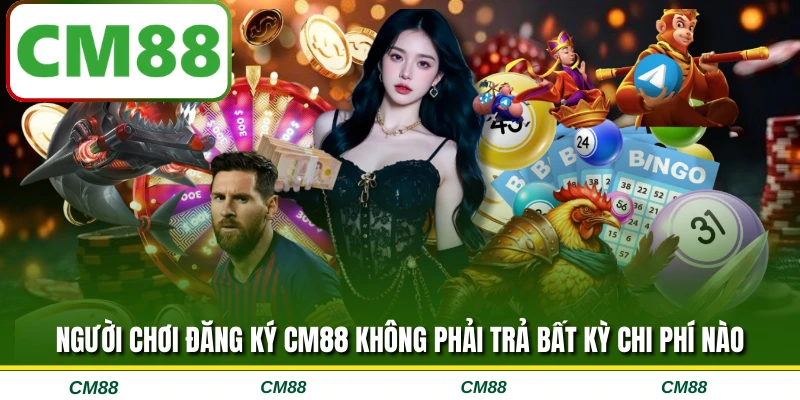 Người chơi đăng ký CM88 không phải trả bất kỳ chi phí nào